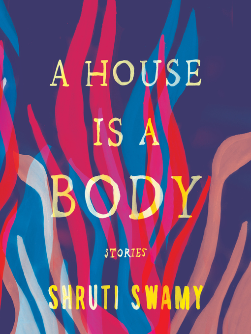 Title details for A House Is a Body by Shruti Swamy - Available